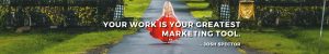 Your work is your greatest marketing tool.